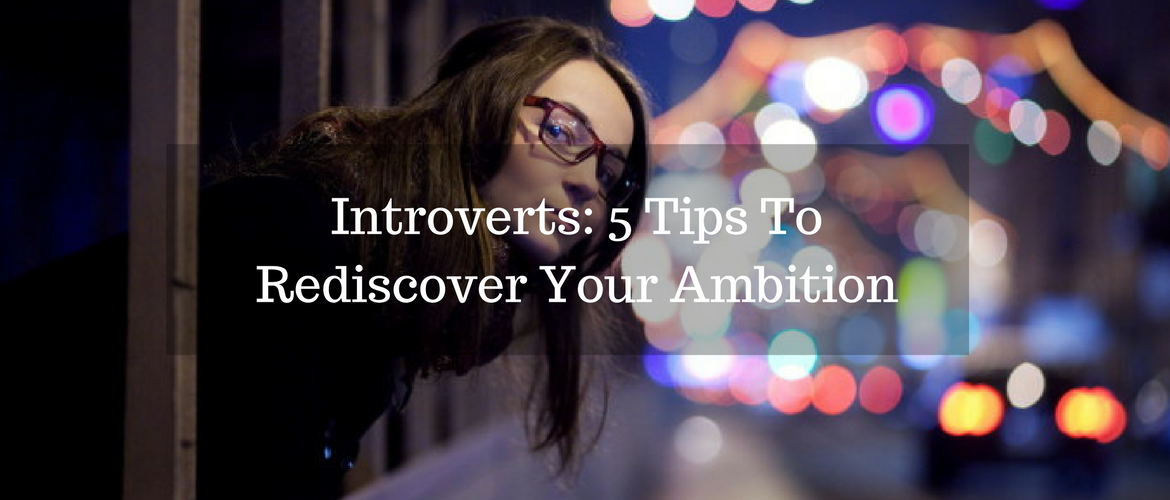 Introverts- 5 Tips To Rediscover Your Ambition - INFJ Blog